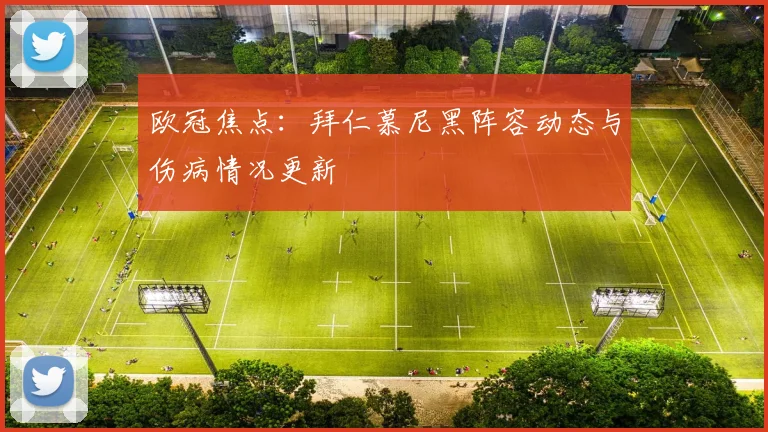 欧冠焦点：拜仁慕尼黑阵容动态与伤病情况更新