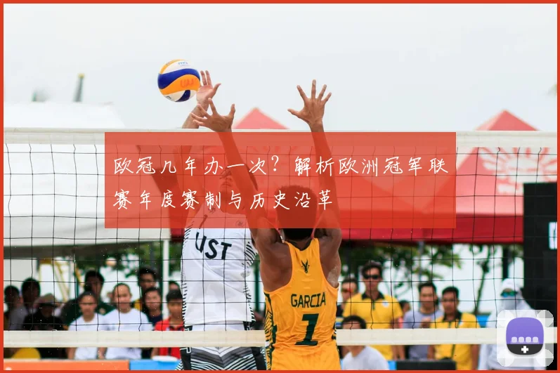 欧冠几年办一次？解析欧洲冠军联赛年度赛制与历史沿革