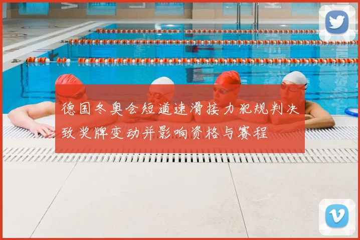 德国冬奥会短道速滑接力犯规判决致奖牌变动并影响资格与赛程